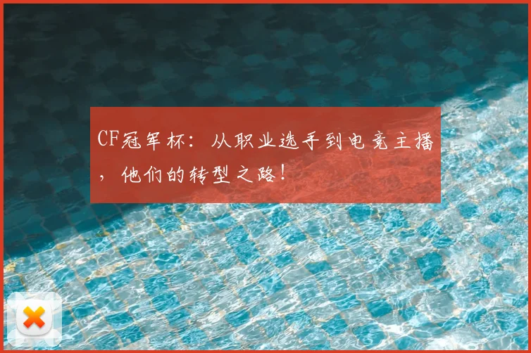 CF冠军杯:从职业选手到电竞主播,他们的转型之路!