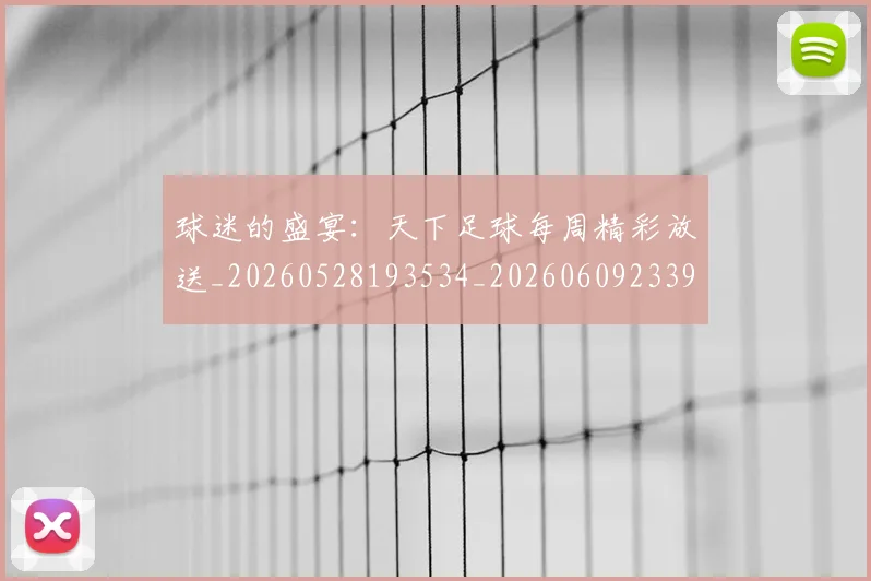 球迷的盛宴:天下足球每周精彩放送_20260528193534_20260609233923
