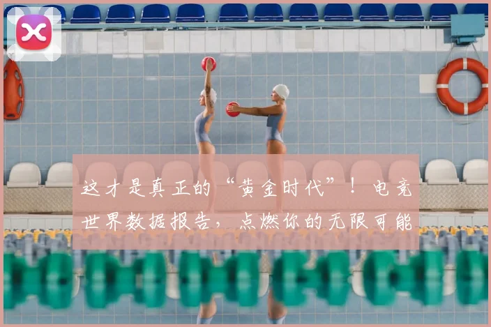 这才是真正的“黄金时代”！电竞世界数据报告，点燃你的无限可能