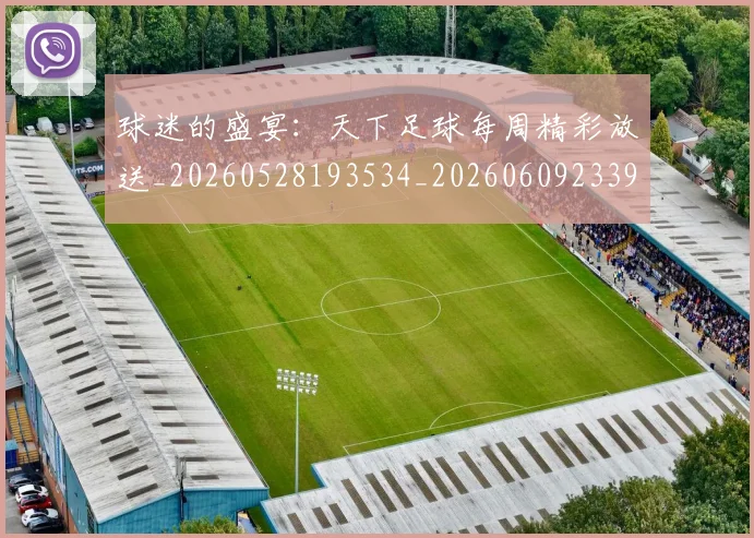 球迷的盛宴:天下足球每周精彩放送_20260528193534_20260609233923