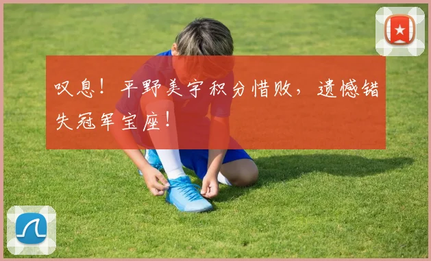 叹息！平野美宇积分惜败，遗憾错失冠军宝座！