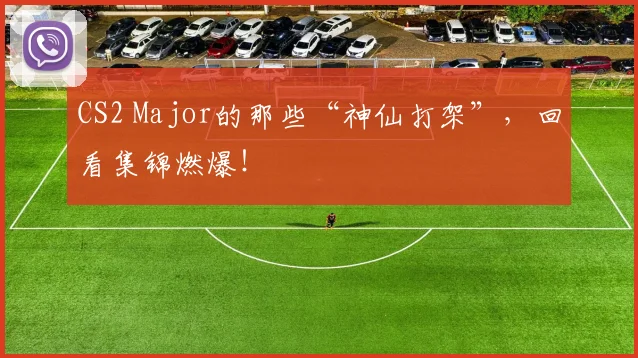 CS2 Major的那些“神仙打架”，回看集锦燃爆！